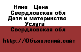 Няня › Цена ­ 100 - Свердловская обл. Дети и материнство » Услуги   . Свердловская обл.